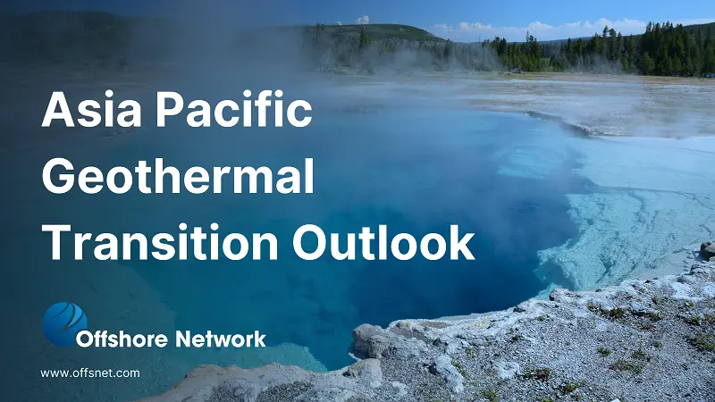 The Asia Pacific Geothermal Transition Outlook highlights key players and analyses the challenges that lie in wait. (Image Source: Offshore Network) 